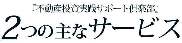 『不動産投資実践サポート倶楽部』２つの主なサービス